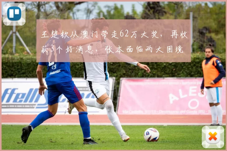 王楚钦从澳门带走62万大奖，再收获3个好消息，张本面临两大困境