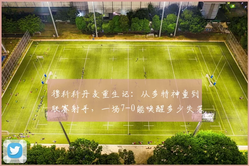 穆科科丹麦重生记:从多特神童到联赛射手,一场7-0能唤醒多少失落的梦想?_比赛_欧冠_年轻人